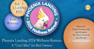 Webinar: Phoenix Landing 2024 Wellness Retreat – A “Can’t Miss” for Bird Owners!